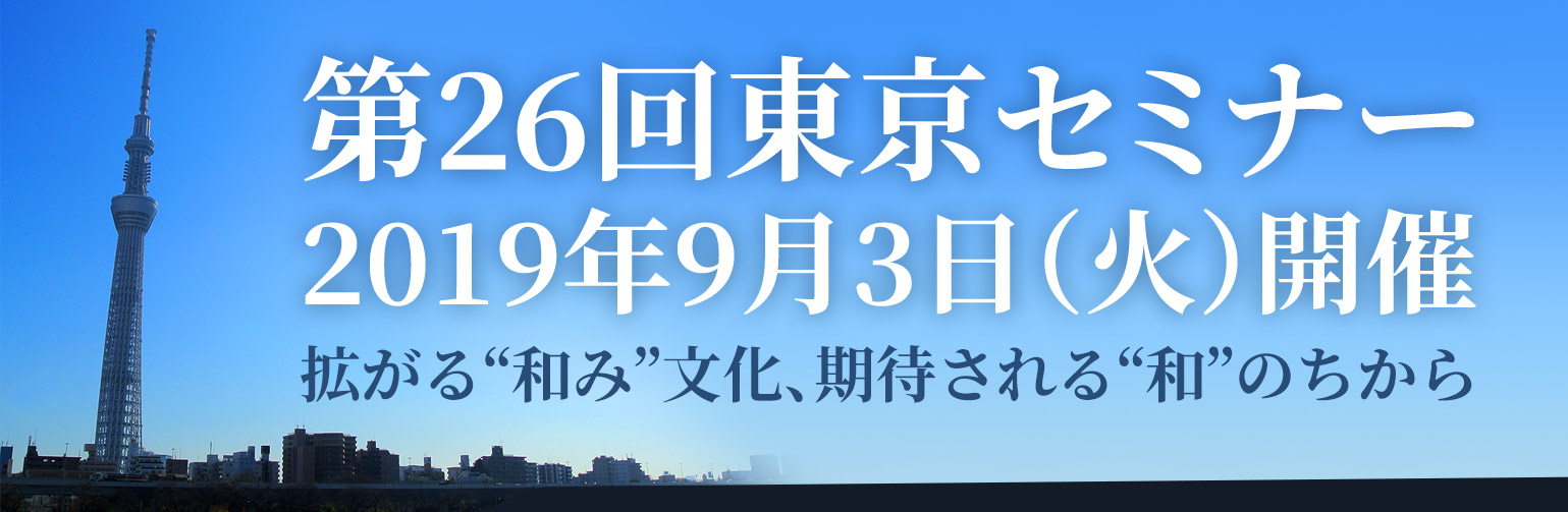 第26回東京セミナー2019年9月3日（火）開催『拡がる“和み”文化、期待される“和”のちから』